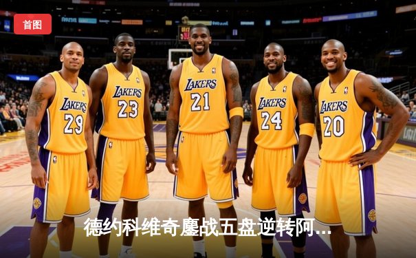 德约科维奇鏖战五盘逆转阿尔卡拉斯，第24座大满贯近在咫尺