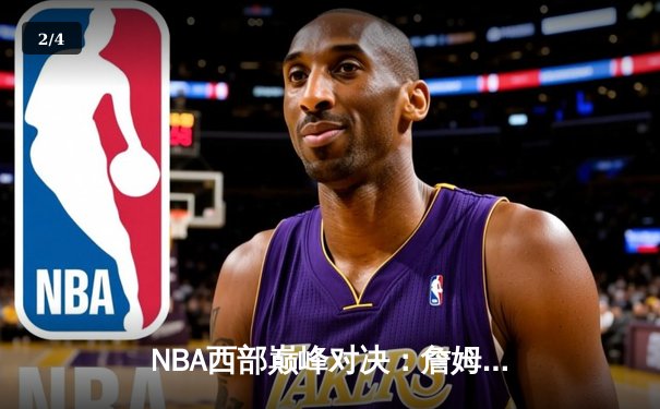 NBA西部巅峰对决：詹姆斯逆天三分绝杀助湖人险胜勇士，系列赛比分战成2-2 - 2