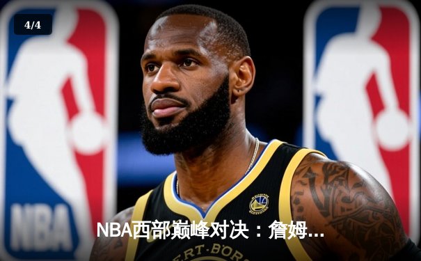 NBA西部巅峰对决：詹姆斯逆天三分绝杀助湖人险胜勇士，系列赛比分战成2-2 - 4
