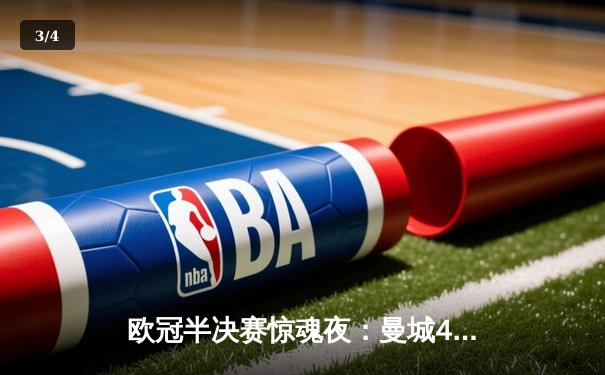 欧冠半决赛惊魂夜：曼城4-3险胜皇马，哈兰德双响丁丁绝杀 - 3