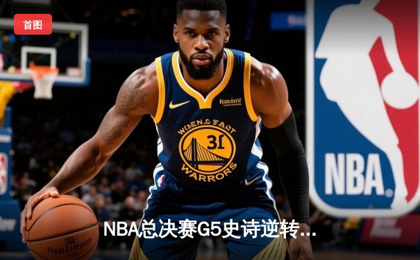 NBA总决赛G5史诗逆转：尼克斯末节狂轰30-0攻击波，打破联盟70年纪录