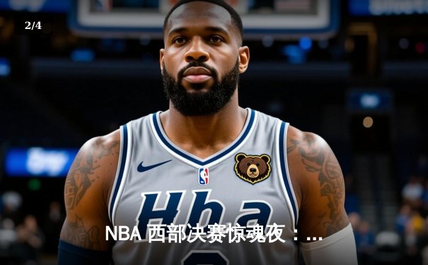 NBA 西部决赛惊魂夜：独行侠东契奇末节绝地反击，率队逆转森林狼夺赛点 - 2