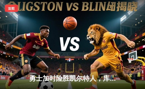 勇士加时险胜凯尔特人，库里狂砍43分率队逆转夺冠