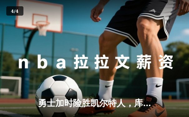 勇士加时险胜凯尔特人，库里狂砍43分率队逆转20分劣势 - 4